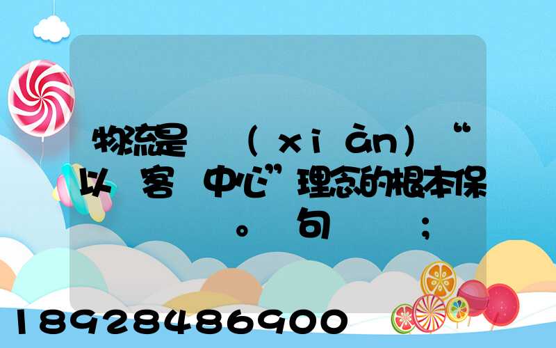 物流是實現(xiàn)“以顧客為中心”理念的根本保證。這句話對嗎